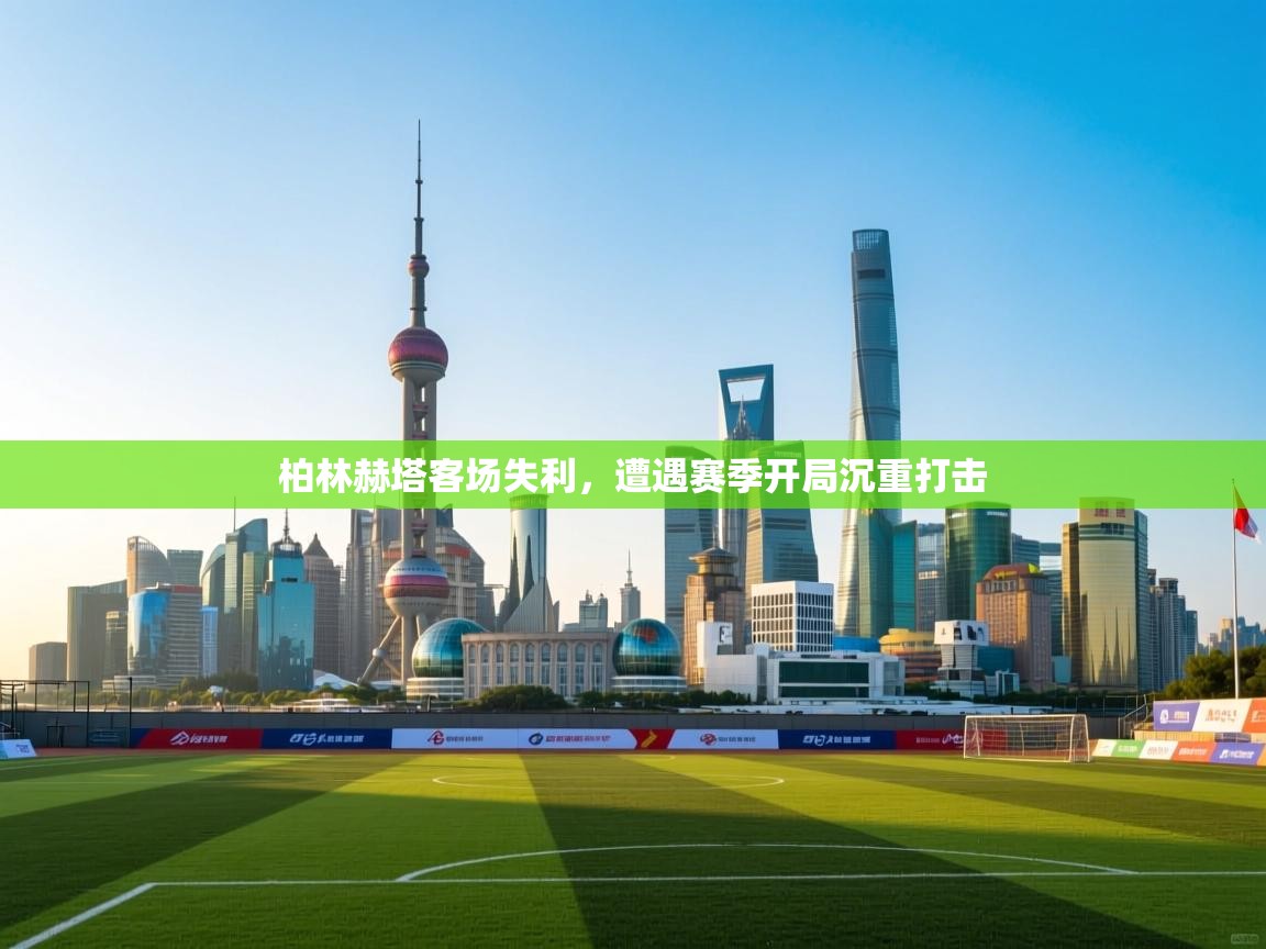 柏林赫塔客场失利，遭遇赛季开局沉重打击  第2张