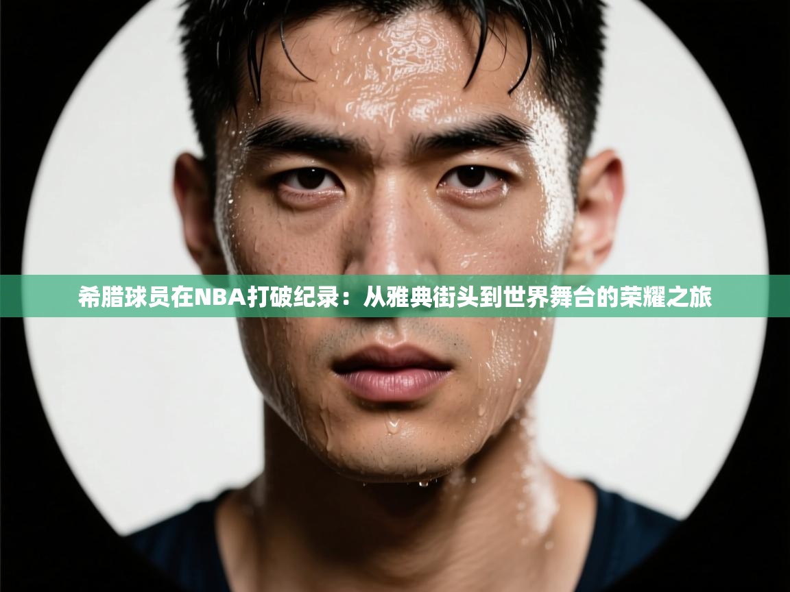 希腊球员在NBA打破纪录:从雅典街头到世界舞台的荣耀之旅 第2张