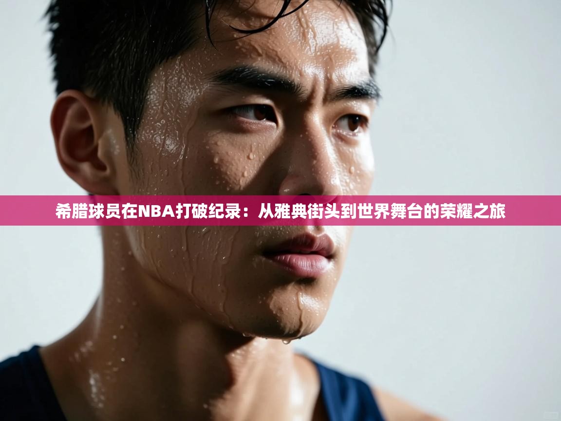 希腊球员在NBA打破纪录:从雅典街头到世界舞台的荣耀之旅 第1张